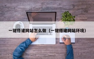 荆门一键搭建网站怎么做（一键搭建网站环境）