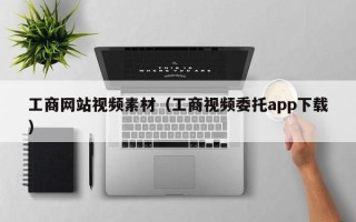 荆门工商网站视频素材（工商视频委托app下载）