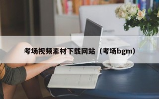 荆门考场视频素材下载网站（考场bgm）